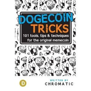 Dogecoin Tricks: 101 Tools, Tips, & Techniques for the Original Memecoin -- Chro